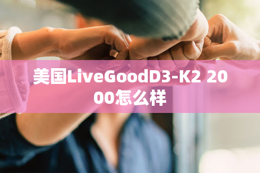 美国LiveGoodD3-K2 2000怎么样